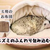 ハリネズミ用のフカフカお布団「ハリネズミのふんわり包み込むベッド」（マルカン）レビュー